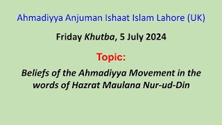 Friday Khutba 5 July 2024 quotBeliefs of the Ahmadiyya Movement in the words of Maulana NurudDinquot [upl. by Tnilf884]