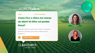 Podcast AGROTalk 223 Como fica o clima em março de 2024 El Niño vai perder força [upl. by Boiney]