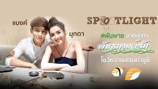 SPOTLIGHT EP57 แบงค์  มุกดา พันพาย จากละคร พันธกานต์รัก โชว์หวานสอนทำซูชิ [upl. by Yssirk723]