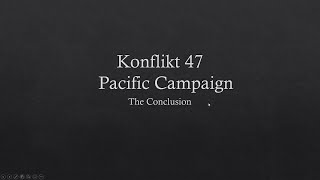 Konflikt 47 Pacific Campaign Conclusion [upl. by Kurland]