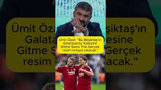 ÜMİT ÖZATquotBU BEŞİKTAŞIN GALATASARAY KALESİNE GİTME ŞANSI YOKquot DEDİ beşiktaş galatasaray [upl. by Lovash864]