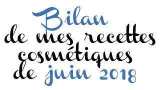 📕 Bilan de mes recettes cosmétiques de juin 2018 📕 [upl. by Neibaf]