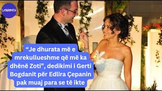 “Je dhurata më e mrekullueshme që më ka dhënë Zoti” dedikimi i Gert Bogdanit për Edlira Çepanin [upl. by Orutra]