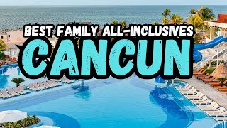 Best AllInclusive Resorts in Cancun for Families [upl. by Howard]