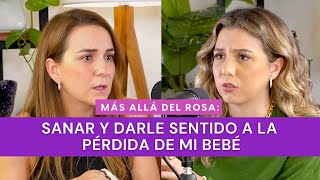 Más allá del rosa  Sanar y darle sentido a la pérdida de mi bebé con Ana Elizondo [upl. by Edan]