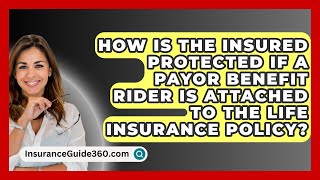 How Is The Insured Protected If A Payor Benefit Rider Is Attached To The Life Insurance Policy [upl. by Aket734]