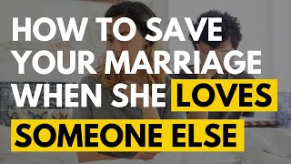 How To Save Your Marriage When She Loves Someone Else [upl. by Tansey]