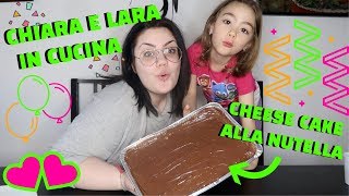 CHIARA E LARA IN CUCINA EDIZIONE CHEESECAKE ALLA NUTELLA [upl. by Ativla]