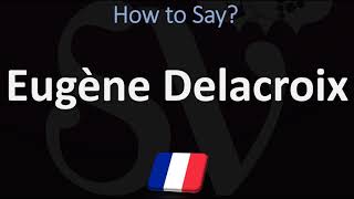 How to Pronounce Eugène Delacroix CORRECTLY [upl. by Yerak]