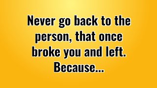 Never Go Back To The Person Who Once Broke You And Left Be Wise [upl. by Aliet212]