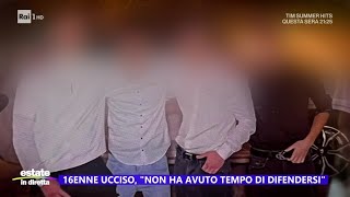 16enne ucciso quotNon ha avuto tempo di difendersiquot  Estate in diretta 28062024 [upl. by Ellsworth980]