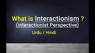 interactionist Perspective ‎ Interactionism ‎ Urdu  Hindi [upl. by Ardel172]