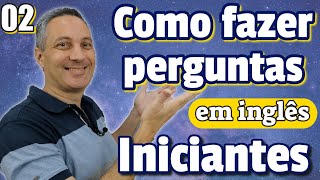 Como fazer PERGUNTAS EM INGLÊS  Iniciante 02 [upl. by Frierson]