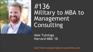 Military to MBA to Management Consulting with Alex Tuininga Harvard MBA ’18 [upl. by Enirbas]