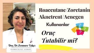 RoaccutaneZoretaninAknetrentAcnegen kullananlar Oruç Tutabilir mi DoçDrZennure Takcı Anlatıyor [upl. by Runstadler]