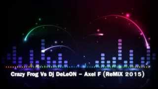 Crazy Frog Vs Dj DeLeON  Axel F  ReMiX 2015 [upl. by Sams]