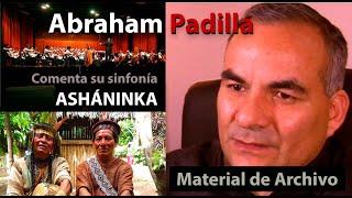 ABRAHAM PADILLA comenta su Sinfonía ASHÁNINKA │ Material de Archivo [upl. by Vijnas910]