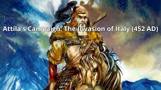 Attilas Campaign The Invasion of Italy 452 AD [upl. by Beverlee]