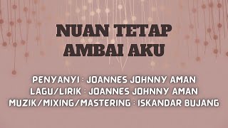 NUAN TETAP AMBAI AKU  JOANNES JOHNNY AMAN  OFFICIAL LIRIK VIDEO [upl. by Ardnaxela70]