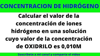 Calcular el valor de la concentración de iones hidrógeno cuyo valor de iones OXIDRILO es 001M [upl. by Durrett]