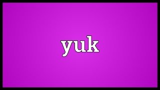 Yuk Meaning [upl. by Chiang]