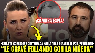 🔴 BOMBA CARLOTA CORREDERA HABLA de LA INFIDELIDAD de su MARIDO tras SEPARARSE quotFOLL4BAN EN MI CAMAquot [upl. by Ecargyram]