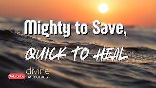 Divine Melodies  Mighty to Save Quick to Heal Christian Morning Worship Songs with Lyrics [upl. by Anaeirb71]