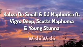 Kabza De Small amp DJ Maphorisa ft Vigro Deep Scotts Maphuma and Young Stunna  Wishi Wishi Lyrics [upl. by Suoivatnom]