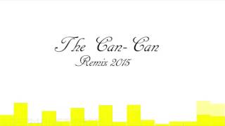 The Can Can 2015 Remix [upl. by Marte57]