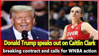 Just received Donald Trump speaks out on Caitlin Clark breaking contract and calls for WNBA action [upl. by Ahsinauj]