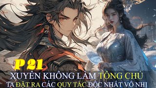 P21 Xuyên Không Làm Tông Chủ Ta Đặt Ra Các Quy Tắc Độc Nhất Vô Nhị  Tông Chủ Có Quy Tắc Lạ [upl. by Atnod]