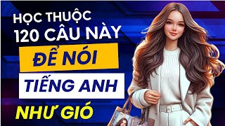 120 câu Tiếng Anh giao tiếp hằng ngày  Ngắn Gọn  Cực Thông dụng [upl. by Gale]