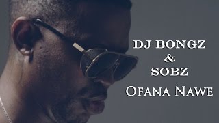 Dj Bongz and Sobz  Ofana Nawe Official Music Video [upl. by Notsniw]