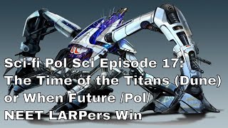 Scifi Pol Sci Episode 17 The Time of the Titans Dune or When Future Pol NEET LARPers Win [upl. by Inod685]