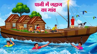 पानी में जहाज का गांव  Hindi Kahaniya  Moral Stories  Bedtime Stories  Story In Hindi [upl. by Inah]