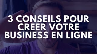 3 Conseils pour Créer son Entreprise sur internet [upl. by Fitton]