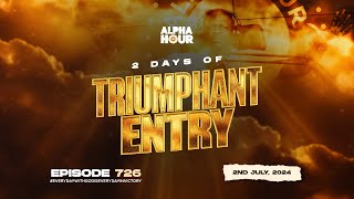 ALPHA HOUR EPISODE 726  2 DAYS OF TRIUMPHANT ENTRY DAY 2  2ND JULY 2024 [upl. by Onek]