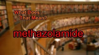 What does methazolamide mean [upl. by Khichabia]