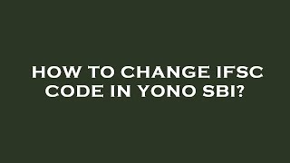 How to change ifsc code in yono sbi [upl. by Aurelie]