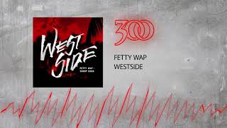 Fetty Wap  Westside  300 Ent Official Audio [upl. by Edge29]