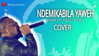 NDEMIKABILA YAWEH  lord i need you  COVER  BILL JAY PSALMIST [upl. by Akcired208]