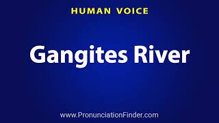 How To Pronounce Gangites River [upl. by Arul]