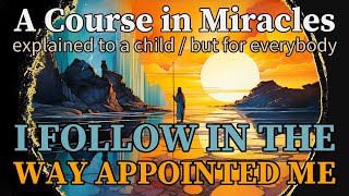 Lesson 317 I follow in the way appointed me ACIM explained to a child but for everybody [upl. by Rosaline]