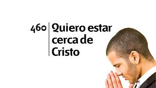 460 Quiero estar cerca de Cristo  Himnario Adventista [upl. by Dlarej]