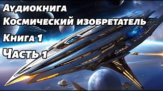 Космический изобретатель Аудиокнига Книга 1 Часть 1 Космос фантастика [upl. by Swayne]