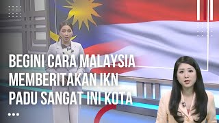 Inilah Cuplikan BeritaBerita Tentang IKN DI Media Malaysia [upl. by Assed]