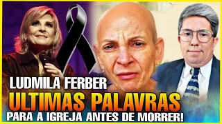 DE ARREPIAR LUDMILA FERBER ANTES DE MORRER GRAVA EMOCIONANTE DESPEDIDA E RECADO PARA A IGREJA [upl. by Clayborn]