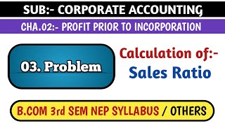 3 CALCULATION OF SALES RATIO  PROFIT PRIOR TO INCORPORATION FOR BCOM 3rd SEM NEP SYLLABUS  CA [upl. by Aloysia]