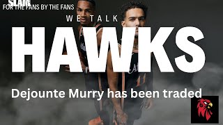 WE TALK HAWKSDEJOUNTE MURRAY HAS BEEN TRADED FOR WHAT [upl. by Fanchette]