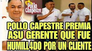 POLLO CAMPESTRE PREMIA Y FELICITA POR SU PROFESIONALISMO A GERENTE QUE FUE HUMILL4D0 POR UN CLIENTE [upl. by Marinna]